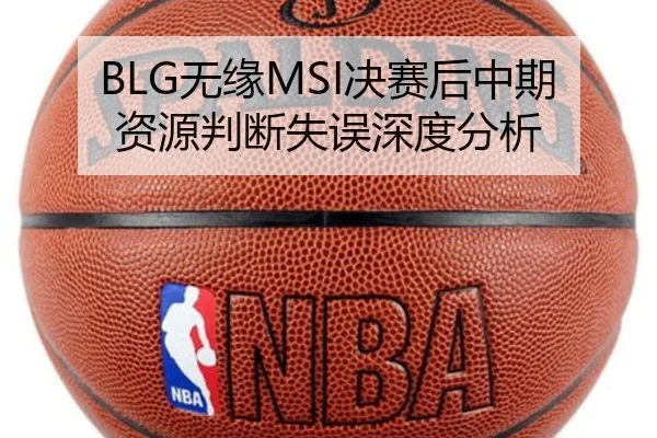 BLG无缘MSI决赛后中期资源判断失误深度分析
